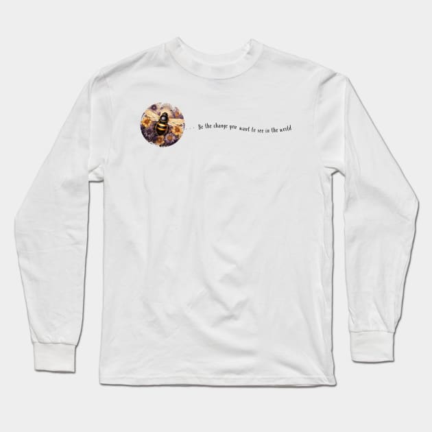 Be the Change You Want to See in the World Bee on Flowers Quote Long Sleeve T-Shirt by The You World Order Showcase